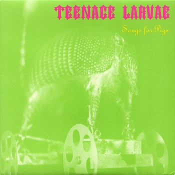 TEENAGE LARVAE - Songs For Pigs (10i Sympathy For The Record Industry 1993)